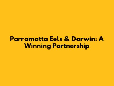 Parramatta Eels & Darwin: A Winning Partnership