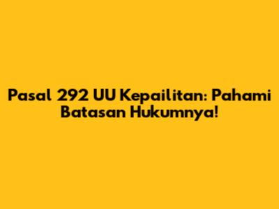 Pasal 292 UU Kepailitan: Pahami Batasan Hukumnya!