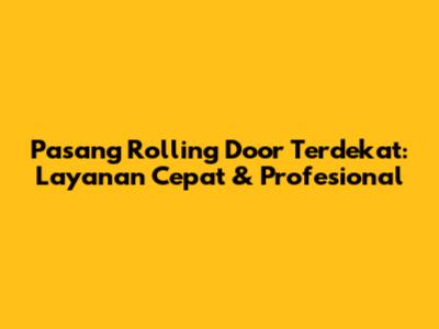 Pasang Rolling Door Terdekat: Layanan Cepat & Profesional