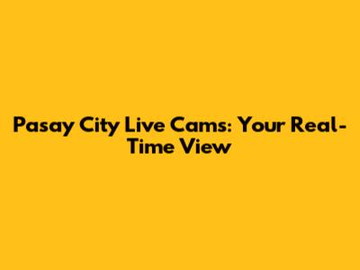 Pasay City Live Cams: Your Real-Time View