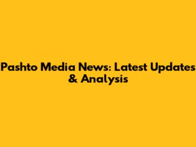 Pashto Media News: Latest Updates & Analysis
