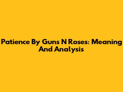 Patience By Guns N' Roses: Meaning And Analysis