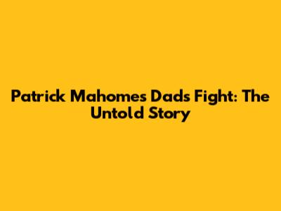 Patrick Mahomes' Dad's Fight: The Untold Story