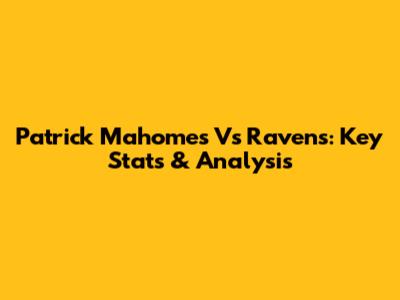 Patrick Mahomes Vs Ravens: Key Stats & Analysis