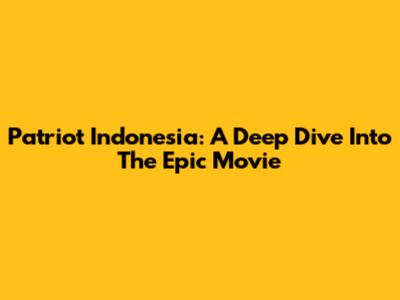 Patriot Indonesia: A Deep Dive Into The Epic Movie
