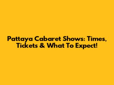Pattaya Cabaret Shows: Times, Tickets & What To Expect!
