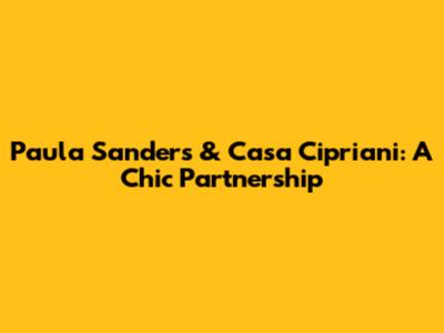 Paula Sanders & Casa Cipriani: A Chic Partnership