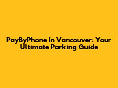 PayByPhone In Vancouver: Your Ultimate Parking Guide