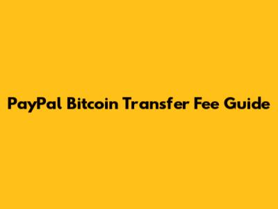 PayPal Bitcoin Transfer Fee Guide