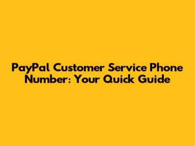 PayPal Customer Service Phone Number: Your Quick Guide