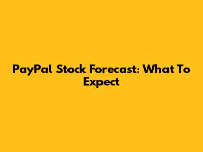 PayPal Stock Forecast: What To Expect