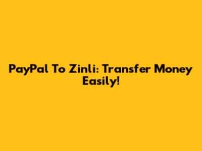 PayPal To Zinli: Transfer Money Easily!