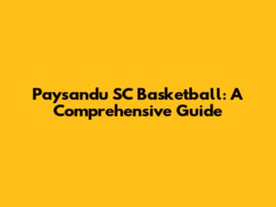Paysandu SC Basketball: A Comprehensive Guide