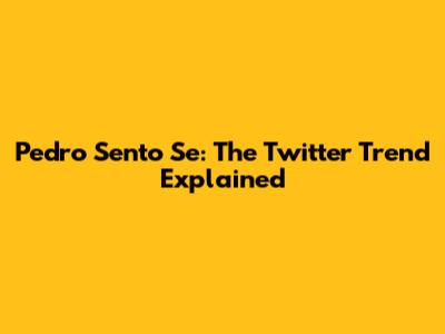 Pedro Sento Se: The Twitter Trend Explained