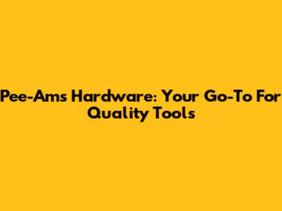 Pee-Ams Hardware: Your Go-To For Quality Tools
