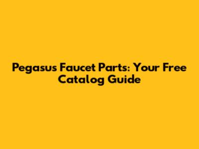 Pegasus Faucet Parts: Your Free Catalog Guide