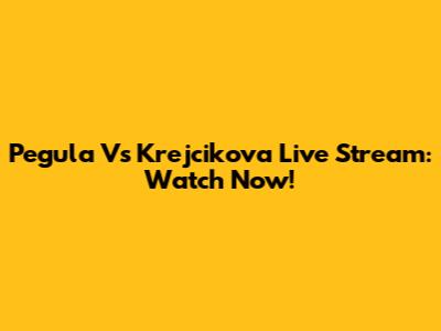 Pegula Vs Krejcikova Live Stream: Watch Now!
