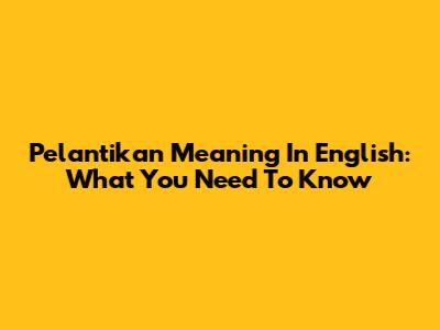 Pelantikan Meaning In English: What You Need To Know