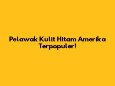 Pelawak Kulit Hitam Amerika Terpopuler!