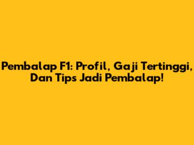 Pembalap F1: Profil, Gaji Tertinggi, Dan Tips Jadi Pembalap!