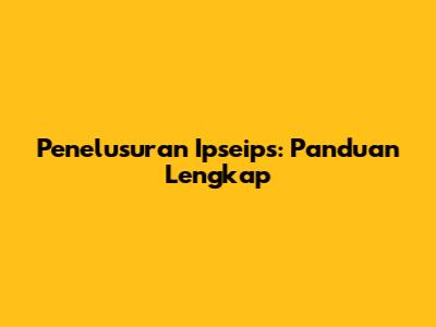 Penelusuran Ipseips: Panduan Lengkap