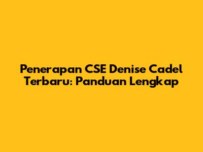 Penerapan CSE Denise Cadel Terbaru: Panduan Lengkap