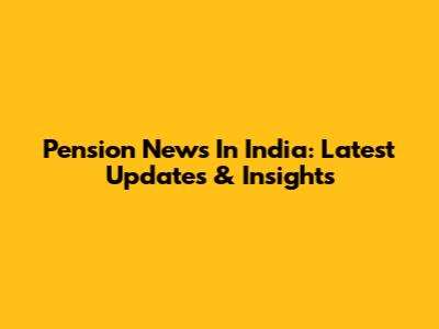 Pension News In India: Latest Updates & Insights