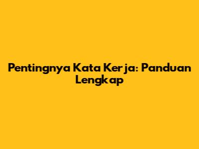 Pentingnya Kata Kerja: Panduan Lengkap