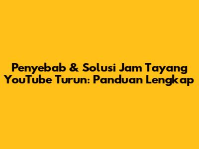 Penyebab & Solusi Jam Tayang YouTube Turun: Panduan Lengkap