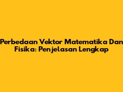Perbedaan Vektor Matematika Dan Fisika: Penjelasan Lengkap