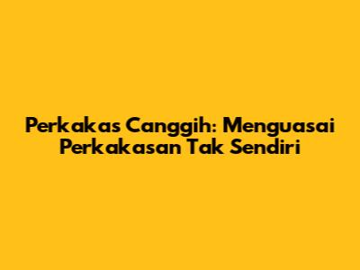 Perkakas Canggih: Menguasai Perkakasan Tak Sendiri