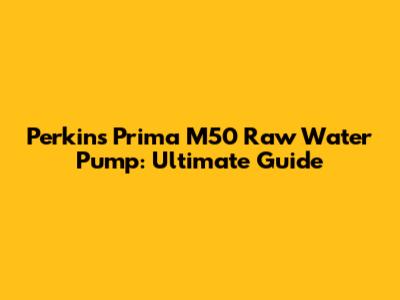 Perkins Prima M50 Raw Water Pump: Ultimate Guide