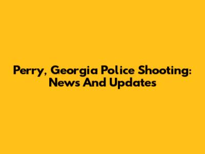 Perry, Georgia Police Shooting: News And Updates