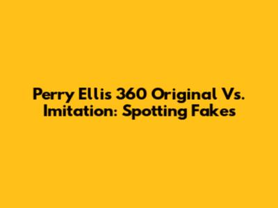 Perry Ellis 360 Original Vs. Imitation: Spotting Fakes