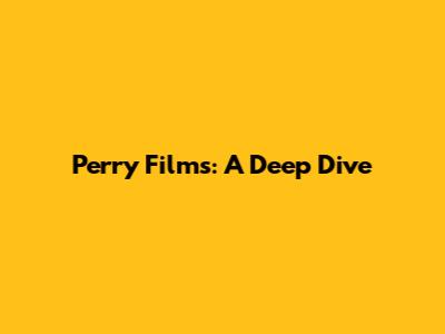 Perry Films: A Deep Dive