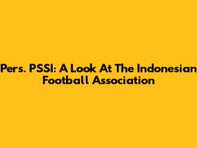 Pers. PSSI: A Look At The Indonesian Football Association