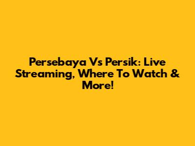 Persebaya Vs Persik: Live Streaming, Where To Watch & More!