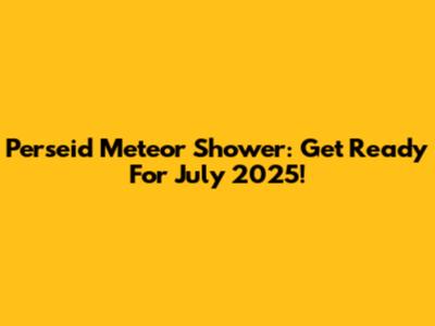 Perseid Meteor Shower: Get Ready For July 2025!