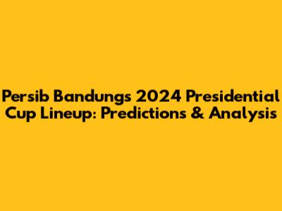 Persib Bandung's 2024 Presidential Cup Lineup: Predictions & Analysis