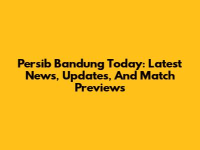 Persib Bandung Today: Latest News, Updates, And Match Previews