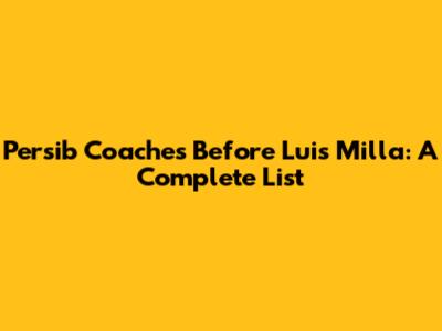 Persib Coaches Before Luis Milla: A Complete List
