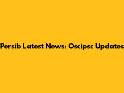 Persib Latest News: Oscipsc Updates