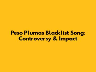 Peso Pluma's Blacklist Song: Controversy & Impact