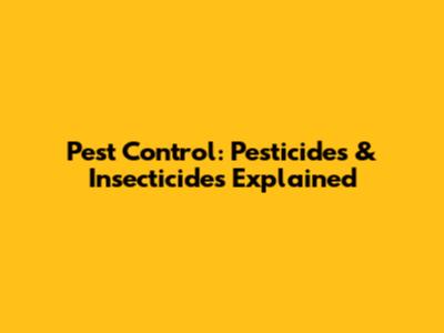 Pest Control: Pesticides & Insecticides Explained