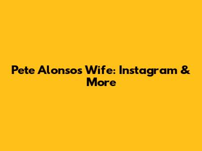 Pete Alonso's Wife: Instagram & More