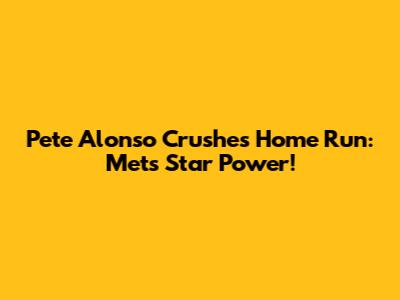 Pete Alonso Crushes Home Run: Mets Star Power!