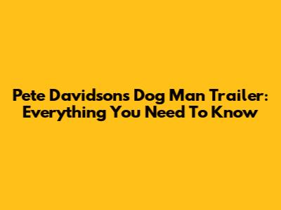 Pete Davidson's Dog Man Trailer: Everything You Need To Know