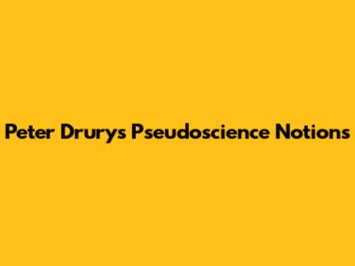 Peter Drury's Pseudoscience Notions