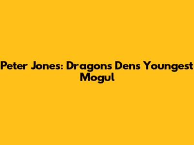 Peter Jones: Dragons' Den's Youngest Mogul