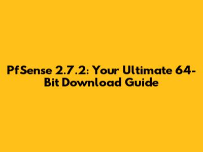 PfSense 2.7.2: Your Ultimate 64-Bit Download Guide
